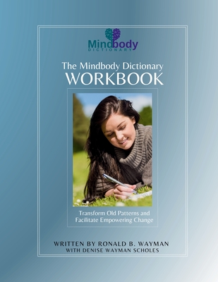The Mindbody Dictionary Workbook: Transform Old Patterns and Facilitate Empowering Change - Ronald B. Wayman