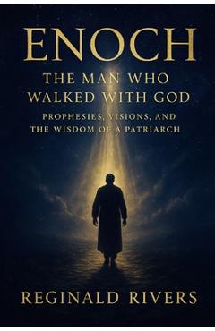 Poza produsului Enoch - The Man Who Walked with God: Prophecies, Visions, and the Wisdom of a Pa-triarch - Reginald Rivers