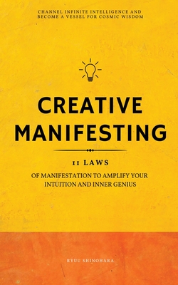 Coperta cărții 'Creative Manifesting: 11 Laws of Manifestation to Amplify Your Intuition and Inner Genius - Channel Infinite'