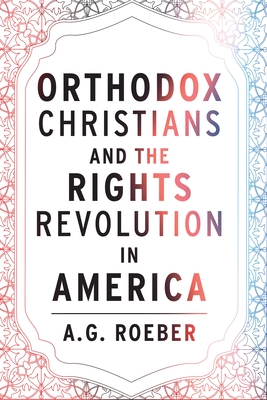 Orthodox Christians and the Rights Revolution in America - A. G. Roeber