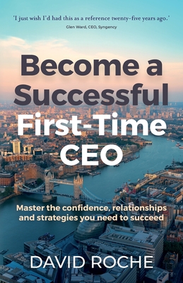 Coperta cărții 'Become a Successful First-Time CEO: Master the Confidence, Relationships and Strategies You Need to Succeed - David'