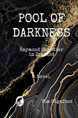 Pool of Darkness: Raymond Chandler in Ireland - Tom Sigafoos