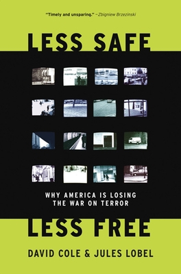Coperta cărții 'Less Safe, Less Free: Why America Is Losing the War on Terror - David Cole'