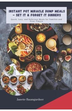 Coperta cărții 'Instant Pot Miracle Dump Meals - Set It & Forget It Dinners: Quick, Lazy, and Delicious Meal for Families and'