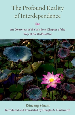 The Profound Reality of Interdependence: An Overview of the Wisdom Chapter of the Way of the Bodhisattva - Douglas S. Duckworth