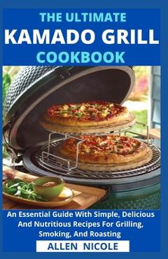 Coperta cărții 'The Ultimate Kamado Grill Cookbook: An Essential Guide With Simple, Delicious And Nutritious Recipes For Grilling,'