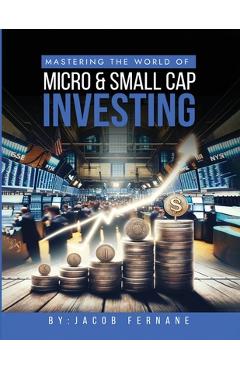 Coperta cărții 'Mastering the World of Micro and Small Cap Investing - Jacob Fernane'
