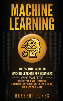 Coperta cărții 'Machine Learning: An Essential Guide to Machine Learning for Beginners Who Want to Understand Applications, Artificial'