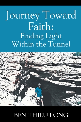 Journey Toward Faith: Finding Light Within the Tunnel - Ben Thieu Long