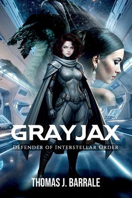 Grayjax: Defender of Interstellar Order - Thomas J. Barrale