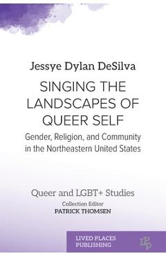 Poza produsului Singing the Landscapes of Queer Self: Gender, Religion, and Community in the Northeastern United States - Jessye Dylan Desilva