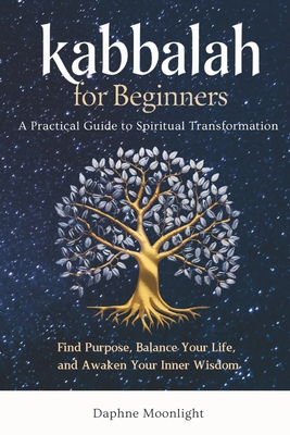 Coperta cărții 'Kabbalah for Beginners: A Practical Guide to Spiritual Transformation: Find Purpose, Balance Your Life, and Awaken Your'