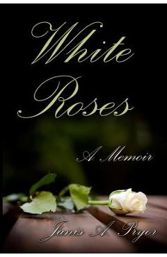 Coperta cărții 'White Roses: A Memoir - Janis A. Pryor'