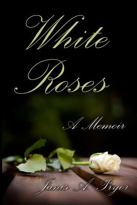 White Roses: A Memoir - Janis A. Pryor