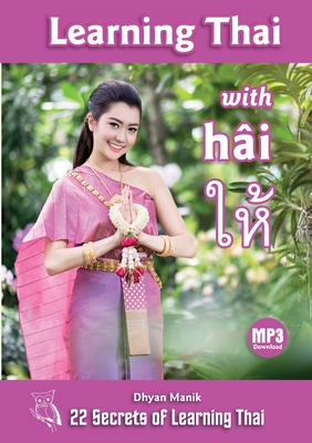 Learning Thai with hâi ให้: 22 Secrets of Learning Thai - Dhyan Manik