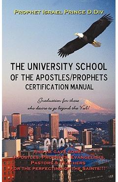 Poza produsului University School of the Apostles / Prophets Certification Manual: Ushering in Present day truth of the Prophetic Movement - Prophet Israel Prince D. Div