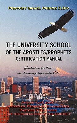 University School of the Apostles / Prophets Certification Manual: Ushering in Present day truth of the Prophetic Movement - Prophet Israel Prince D. Div