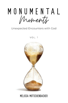 Monumental Moments: Unexpected Encounters with God - Melissa Motschenbacher
