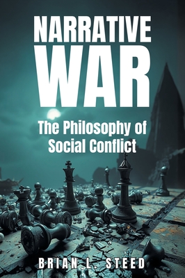 Narrative War: The Philosophy of Social Conflict - Brian L. Steed