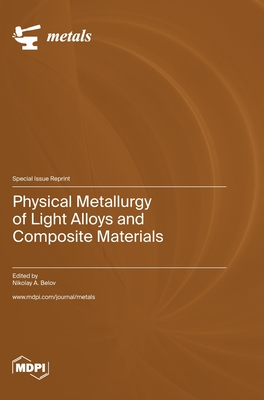 Physical Metallurgy of Light Alloys and Composite Materials - Nikolay A. Belov