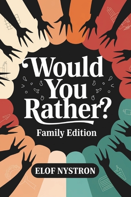 Would You Rather? - Family Edition: A hilarious, sarcastic interactive game perfect for everyone-girls, boys, teens, tweens, and adults alike! - Elof Nystron