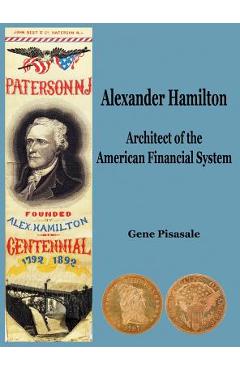 Coperta cărții 'Alexander Hamilton: Architect of the American Financial System - Gene Pisasale'