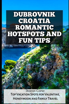 Dubrovnik Croatia Romantic Hotspots and Fun Tips: Top Vacation Spots for Valentine, Honeymoon and Family Travel - Sharron Carter