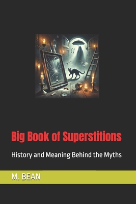 Big Book of Superstitions: History and Meaning Behind the Myths - M. Bean
