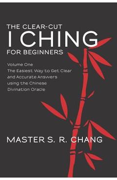 Coperta cărții 'The Clear-Cut I Ching for Beginners: Volume One - The Easiest Way to Get Clear and Accurate Answers using the Chinese'