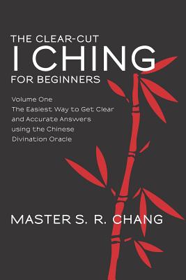 Coperta cărții 'The Clear-Cut I Ching for Beginners: Volume One - The Easiest Way to Get Clear and Accurate Answers using the Chinese'