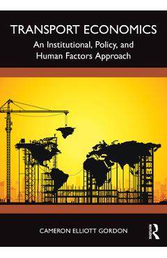Poza produsului Transport Economics: An Institutional, Policy, and Human Factors Approach - Cameron Elliott Gordon