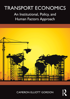 Transport Economics: An Institutional, Policy, and Human Factors Approach - Cameron Elliott Gordon