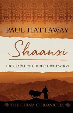 Coperta cărții 'Shaanxi: The Cradle of Chinese Civilization - Paul Hattaway'