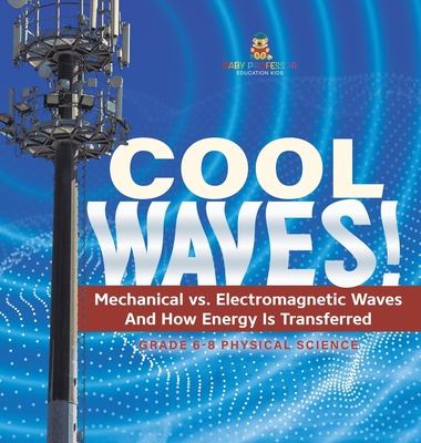 Cool Waves! Mechanical vs. Electromagnetic Waves and How Energy is Transferred Grade 6-8 Physical Science - 