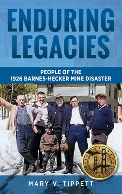 Enduring Legacies: People of the 1926 Barnes-Hecker Mine Disaster - Mary V. Tippett