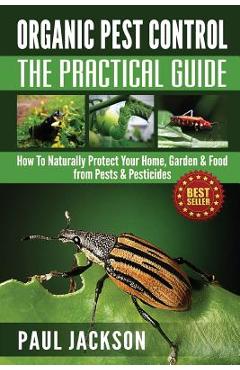Coperta cărții 'Organic Pest Control The Practical Guide: How To Naturally Protect Your Home, Garden & Food from Pests & Pesticides -'