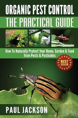 Coperta cărții 'Organic Pest Control The Practical Guide: How To Naturally Protect Your Home, Garden & Food from Pests & Pesticides -'