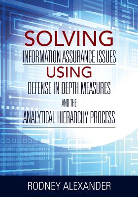 Coperta cărții 'Solving Information Assurance Issues using Defense in Depth Measures and The Analytical Hiearchy Process - Rodney'