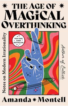 Poza produsului The Age of Magical Overthinking: Notes on Modern Irrationality - Amanda Montell