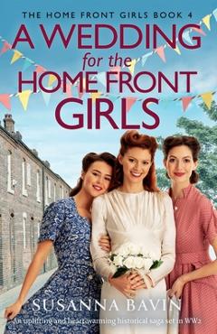 Coperta cărții 'A Wedding for the Home Front Girls: An uplifting and heart-warming historical saga set in WW2 - Susanna Bavin'