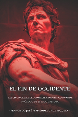 El Fin de Occidente: Las Cinco Claves Gel Combate Geopolítico Mundial - Enrique Refoyo Acedo