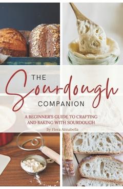 Coperta cărții 'The Sourdough Companion: A Beginner's Guide to Crafting and Baking with Sourdough - Flora Annabella'