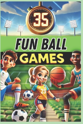 35 Fun Ball Games: A must-have guide for PE teachers, sports educators, and coaches looking for exciting activities to develop coordination, teamwork, - Xavier Baugé