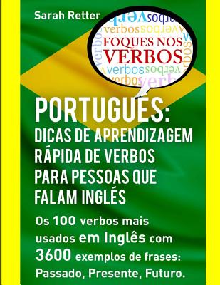 Portugues: Dicas de Aprendizagem Rapida de Verbos para Pessoas que Falam Ingles.: Os 100 verbos mais usados em Português com 3600 - Sarah Retter