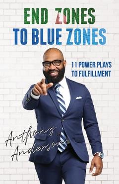 Coperta cărții 'End Zones to Blue Zones: 11 Power Plays to Fulfillment - Anthony Anderson'