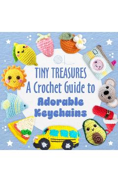 Coperta cărții 'Tiny Treasures: A Crochet Guide to Adorable Keychains - Jennifer Dawson'