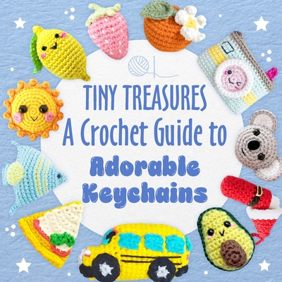 Tiny Treasures: A Crochet Guide to Adorable Keychains - Jennifer Dawson