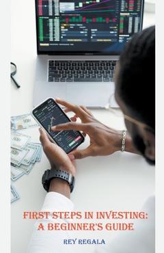 Coperta cărții 'First Steps in Investing: A Beginner's Guide - Rey Regala'