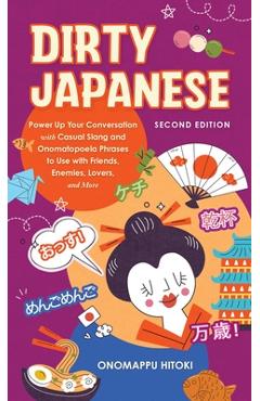 Coperta cărții 'Dirty Japanese, Second Edition: Power Up Your Conversation with Casual Slang and Onomatopoeia Phrases to Use with'