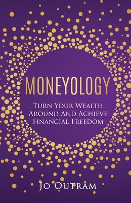 Coperta cărții 'Moneyology: Turn Your Wealth Around & Achieve Financial Freedom - Jo Outram'